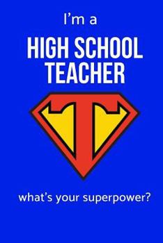 Paperback I'm a High School Teacher What's Your Superpower?: Teacher Gift for Teacher Appreciation Day/Thank You/Teacher's Day/Retirement/Year End Gift Book