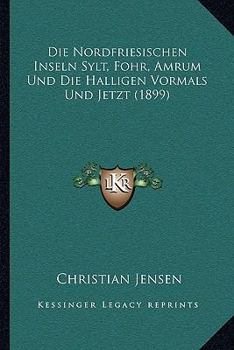 Paperback Die Nordfriesischen Inseln Sylt, Fohr, Amrum Und Die Halligen Vormals Und Jetzt (1899) [German] Book