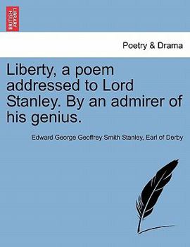 Liberty, a poem addressed to Lord Stanley. By an admirer of his genius.