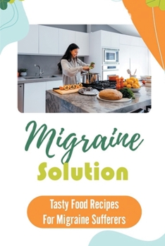 Paperback Migraine Solution: Tasty Food Recipes For Migraine Sufferers: Get Started With Cooking Book