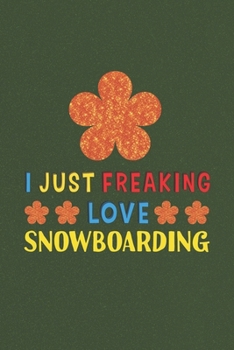 Paperback I Just Freaking Love Snowboarding: Snowboarding Lovers Funny Gifts Journal Lined Notebook 6x9 120 Pages Book