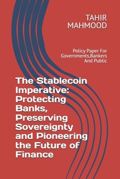 The Stablecoin Imperative: Protecting Banks, Preserving Sovereignty and Pioneering the Future of Finance: Policy Paper For Governments,Bankers And Public