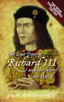 Paperback The Last Days of Richard III: The Book That Inspired the Dig Book