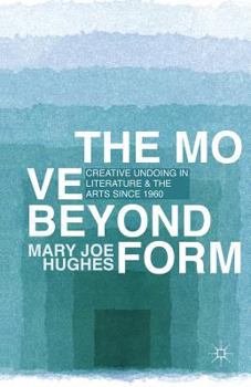 Paperback The Move Beyond Form: Creative Undoing in Literature and the Arts Since 1960. Mary Joe Hughes Book