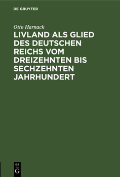 Hardcover Livland ALS Glied Des Deutschen Reichs Vom Dreizehnten Bis Sechzehnten Jahrhundert: Ein Vortrag [German] Book
