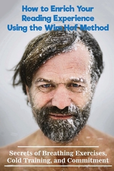 Paperback How to Enrich Your Reading Experience Using the Wim Hof Method: Secrets of Breathing Exercises, Cold Training, and Commitment: Wim Hof Book