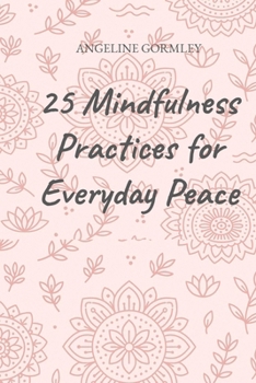 Paperback 25 Mindfulness Practices for Everyday Peace: Anchored in Scripture for a Calmer, Christ-Centered Life Book