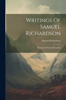 Paperback Writings Of Samuel Richardson: Pamela, Or Virtue Rewarded Book