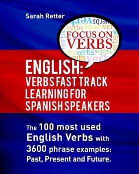 Paperback English: Verbs Fast Track Learning for Spanish Speakers: The 100 most used English verbs with 3600 phrase examples: Past, Present and Future. Book