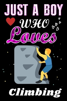 Just a Boy who loves Climbing: A Super Cute Climbing notebook or dairy, Perfect Climbing lovers gift for Boy