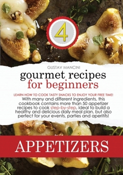 Gourmet Recipes for Beginners Appetizers: Learn how to cook tasty snacks to enjoy your free time! With many and different ingredients, this cookbook ... meal plan, but also perfect for your event