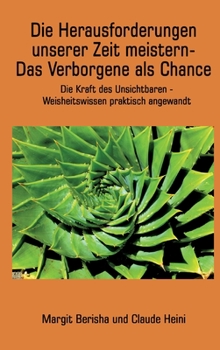 Die Herausforderungen unserer Zeit meistern: Die Kraft des Unsichtbaren - Weisheitswissen praktisch angewandt