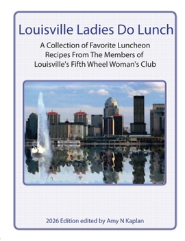 Louisville Ladies Do Lunch : A Collection of Favorite Luncheon Recipes from the Members of Louisville's Fifth Wheel Woman's Club