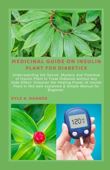 MEDICINAL GUIDE ON INSULIN PLANT FOR DIABETICS: Understanding the Secret, Mystery and Potential of Insulin Plant to Treat Diabetes without any Side Effect: Discover the Healing Power of Insulin Plant