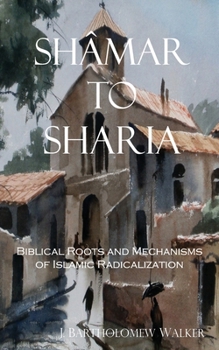 Paperback Shâmar to Sharia: Biblical Roots and Mechanisms of Islamic Radicalization Book