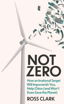 Hardcover Not Zero: How an Irrational Target Will Impoverish You, Help China (and Won't Even Save the Planet) Book