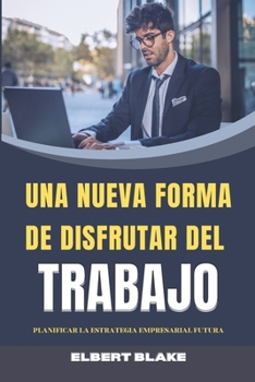 Paperback Una Nueva Forma de Disfrutar del Trabajo: Planificar La Estrategia Empresarial Futura [Spanish] Book