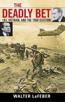 The Deadly Bet: LBJ, Vietnam, And The 1968 Election - Book  of the Vietnam: America in the War Years