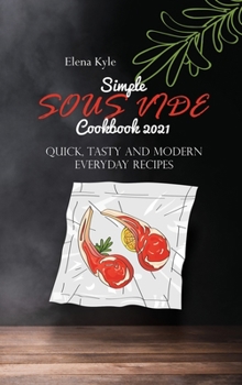 Simple Sous Vide Cookbook 2021: Quick, Tasty And Modern Everyday Recipes