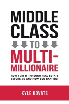 Paperback Middle Class to Multi-Millionaire: How I Did It Through Real Estate Before 30 and How You Can Too! Book