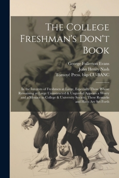 Paperback The College Freshman's Don't Book; in the Interests of Freshmen at Large, Especially Those Whose Remaining at Large Uninstructed & Unguided Appears a Book