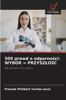 500 prawd o odpornosci: Wybór = PrzyszloSC (Polish Edition)
