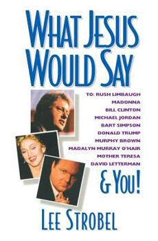 Paperback What Jesus Would Say: To Rush Limbaugh, Madonna, Bill Clinton, Michael Jordan, Bart Simpson, and You Book