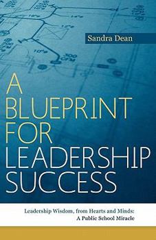 Paperback A Blueprint for Leadership Success: Leadership Wisdom, from Hearts and Minds: A Public School Miracle Book