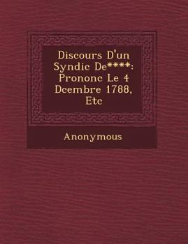 Paperback Discours D'Un Syndic de****: Prononc Le 4 D Cembre 1788, Etc [French] Book