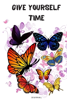 Give Yourself Time Beautiful Nature Butterfly Journal Diary Gift with Butterflies Design Special for Any Occasion Like Birthday, Graduation, Appreciation and More : Lined Notebook / Journal Gift , 140