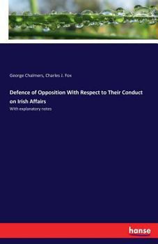 Paperback Defence of Opposition With Respect to Their Conduct on Irish Affairs: With explanatory notes Book