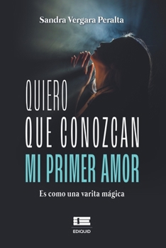 Paperback Quiero que conozcan mi primer amor: Es como una varita mágica [Spanish] Book