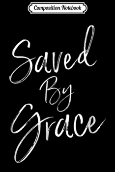 Paperback Composition Notebook: Saved By Grace - Reformed Religious Christian Journal/Notebook Blank Lined Ruled 6x9 100 Pages Book