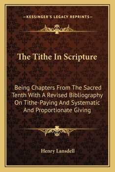 Paperback The Tithe In Scripture: Being Chapters From The Sacred Tenth With A Revised Bibliography On Tithe-Paying And Systematic And Proportionate Givi Book