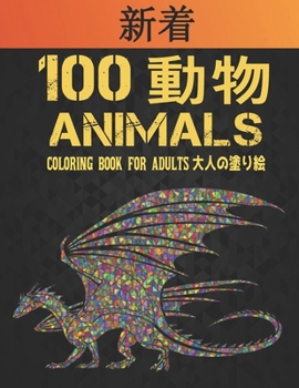 100 動物 Animals 大人の塗り絵 Coloring Book for Adults: 塗り絵 動物 ライオン、ドラゴン、蝶、象、フクロウ、馬、犬、猫、虎ӗ