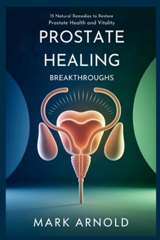 Paperback Prostate Healing Breakthroughs: 15 Natural Remedies to Restore Prostate Health and Vitality Book