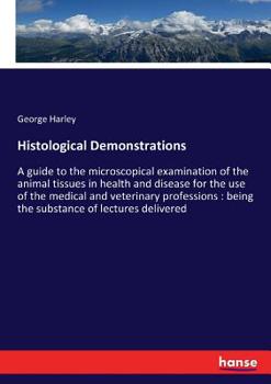 Paperback Histological Demonstrations: A guide to the microscopical examination of the animal tissues in health and disease for the use of the medical and ve Book