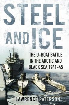Hardcover Steel and Ice: The U-Boat Battle in the Arctic and Black Sea 1941-45 Book