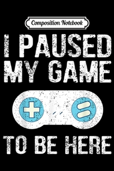 Composition Notebook: I Paused My Game To Be Here Gamer Gift for Grandson  Journal/Notebook Blank Lined Ruled 6x9 100 Pages
