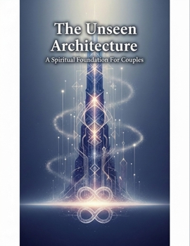 Paperback The Unseen Architecture: A Spiritual Foundation For Couples Book