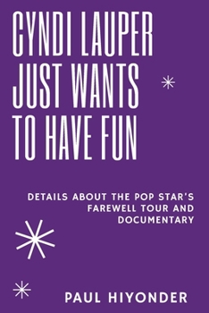 Cyndi Lauper Just Wants to Have Fun: Details about the Pop Star’s Farewell Tour and Documentary