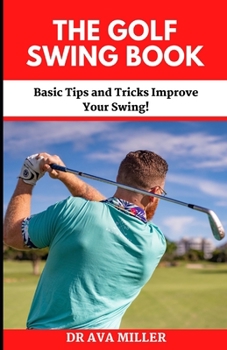 Paperback The Golf Swing Book: Basic Tips and Tricks Improve Your Swing! Book