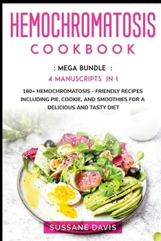 Paperback Hemochromatosis Cookbook: MEGA BUNDLE - 4 Manuscripts in 1 - 160+ Hemochromatosis - friendly recipes including pie, cookie, and smoothies for a Book