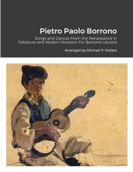 Paperback Pietro Paolo Borrono: Songs and Dances From the Renaissance In Tablature and Modern Notation For Baritone Ukulele Book