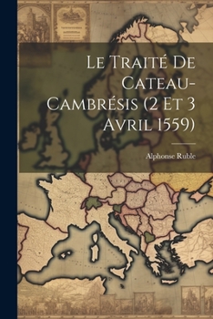 Paperback Le Traité De Cateau-Cambrésis (2 Et 3 Avril 1559) [French] Book