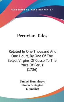 Peruvian Tales: Related In One Thousand And One Hours, By One Of The Select Virgins Of Cusco, To The Ynca Of Perus