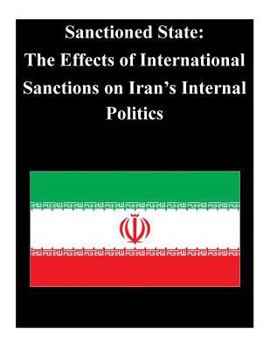 Paperback Sanctioned State: The Effects of International Sanctions on Iran's Internal Poli Book