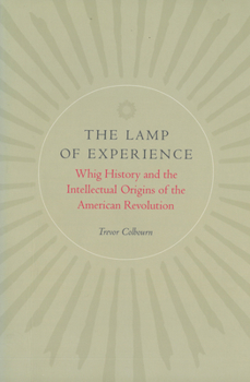 The Lamp of Experience: Whig History and the Intellectual Origins of the American Revolution