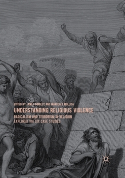 Understanding Religious Violence: Radicalism and Terrorism in Religion Explored Via Six Case Studies