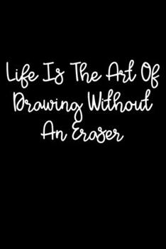 Life Is The Art Of Drawing Without An Eraser: 105 Undated Pages : Paperback Journal